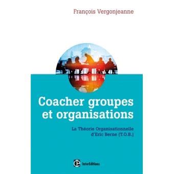 Coacher groupes et organisations - 2e éd. - la Théorie organisationnelle d'Eric Berne (T.O.B.): La Théorie organisationnelle d'Eric Berne (T.O.B.)
